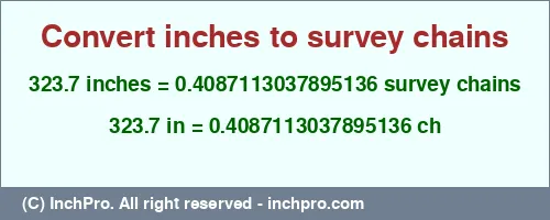 323.7 inches to ch is equal to 0.4087113037895136 (ch) Result converting 323.7 inches to ch = 0.4087113037895136 survey chains