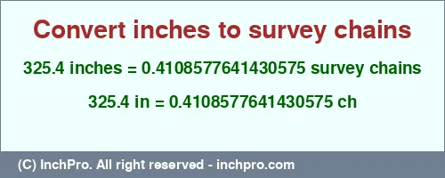325.4 inches to ch is equal to 0.4108577641430575 (ch) Result converting 325.4 inches to ch = 0.4108577641430575 survey chains