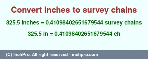 325.5 inches to ch is equal to 0.41098402651679544 (ch) Result converting 325.5 inches to ch = 0.41098402651679544 survey chains