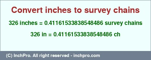 Result converting 326 inches to ch = 0.41161533838548486 survey chains