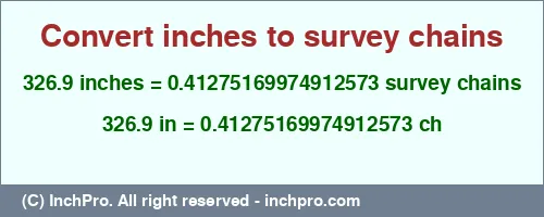Result converting 326.9 inches to ch = 0.41275169974912573 survey chains