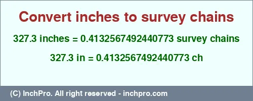 327.3 inches to ch is equal to 0.4132567492440773 (ch) Result converting 327.3 inches to ch = 0.4132567492440773 survey chains