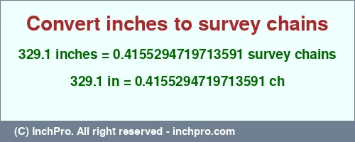 Result converting 329.1 inches to ch = 0.4155294719713591 survey chains