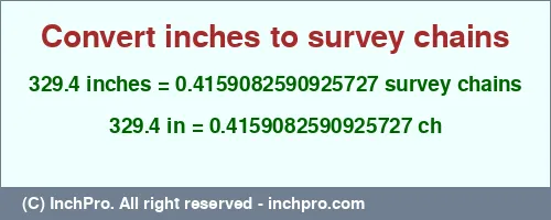 329.4 inches to ch is equal to 0.4159082590925727 (ch) Result converting 329.4 inches to ch = 0.4159082590925727 survey chains