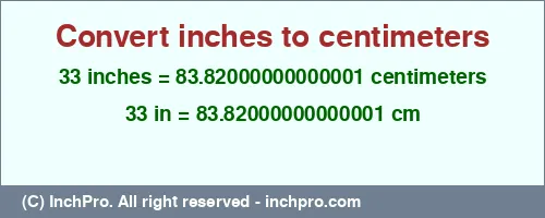 33 inches to cm is equal to 83.82000000000001 (cm) Result converting 33 inches to cm = 83.82000000000001 centimeters