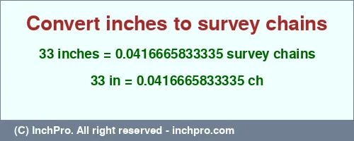 33 inches to ch is equal to 0.0416665833335 (ch) Result converting 33 inches to ch = 0.0416665833335 survey chains