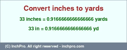 33 inches to yd is equal to 0.9166666666666666 (yd) Result converting 33 inches to yd = 0.9166666666666666 yards