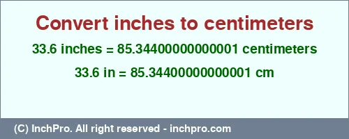 33.6 inches to cm is equal to 85.34400000000001 (cm) Result converting 33.6 inches to cm = 85.34400000000001 centimeters
