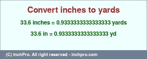 33.6 inches to yd is equal to 0.9333333333333333 (yd) Result converting 33.6 inches to yd = 0.9333333333333333 yards