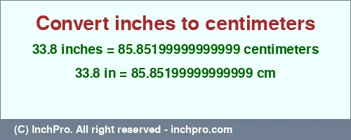 33.8 inches to cm is equal to 85.85199999999999 (cm) Result converting 33.8 inches to cm = 85.85199999999999 centimeters