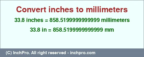 33.8 inches to mm is equal to 858.5199999999999 (mm) Result converting 33.8 inches to mm = 858.5199999999999 millimeters