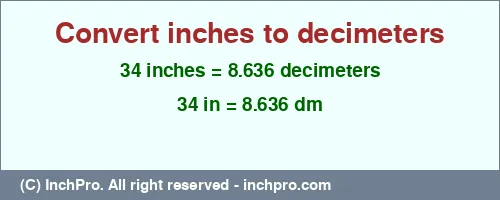 34 inches to dm is equal to 8.636 (dm) Result converting 34 inches to dm = 8.636 decimeters