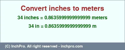 34 inches to m is equal to 0.8635999999999999 (m) Result converting 34 inches to m = 0.8635999999999999 meters