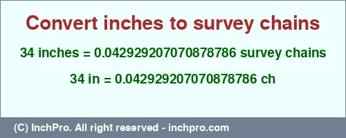 34 inches to ch is equal to 0.042929207070878786 (ch) Result converting 34 inches to ch = 0.042929207070878786 survey chains