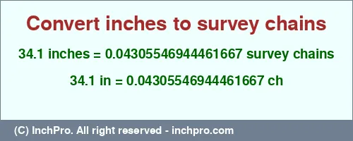 34.1 inches to ch is equal to 0.04305546944461667 (ch) Result converting 34.1 inches to ch = 0.04305546944461667 survey chains