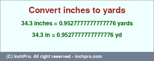 34.3 inches to yd is equal to 0.9527777777777776 (yd) Result converting 34.3 inches to yd = 0.9527777777777776 yards