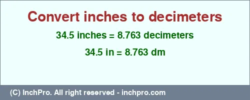 34.5 inches to dm is equal to 8.763 (dm) Result converting 34.5 inches to dm = 8.763 decimeters
