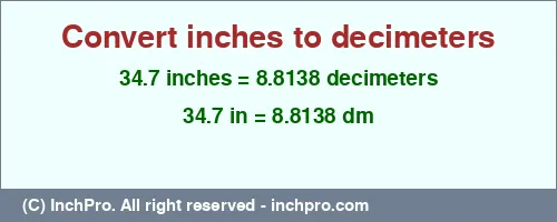 34.7 inches to dm is equal to 8.8138 (dm) Result converting 34.7 inches to dm = 8.8138 decimeters