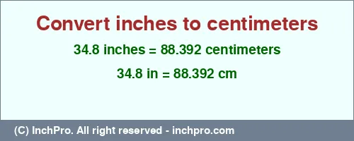 34.8 inches to cm is equal to 88.392 (cm) Result converting 34.8 inches to cm = 88.392 centimeters