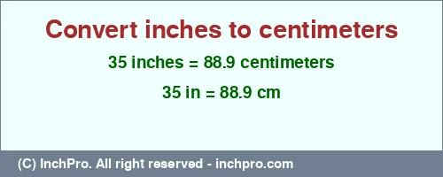35 inches to cm is equal to 88.9 (cm) Result converting 35 inches to cm = 88.9 centimeters