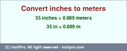 35 inches to m is equal to 0.889 (m) Result converting 35 inches to m = 0.889 meters