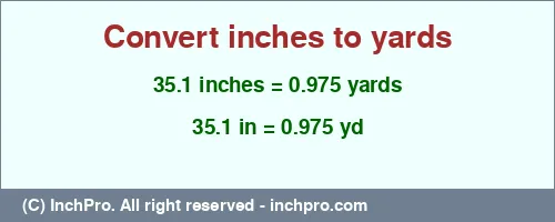 35.1 inches to yd is equal to 0.975 (yd) Result converting 35.1 inches to yd = 0.975 yards