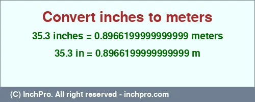 Result converting 35.3 inches to m = 0.8966199999999999 meters