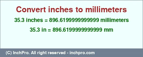 Result converting 35.3 inches to mm = 896.6199999999999 millimeters
