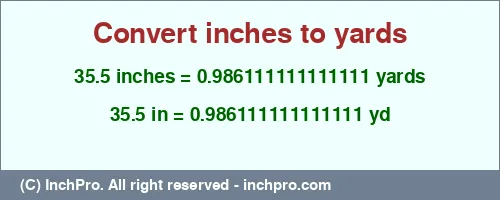 35.5 inches to yd is equal to 0.986111111111111 (yd) Result converting 35.5 inches to yd = 0.986111111111111 yards