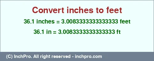 36.1 inches to ft is equal to 3.0083333333333333 (ft) Result converting 36.1 inches to ft = 3.0083333333333333 feet