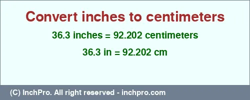 36.3 inches to cm is equal to 92.202 (cm) Result converting 36.3 inches to cm = 92.202 centimeters