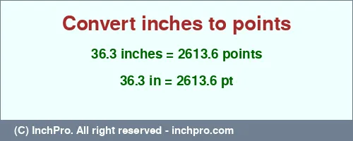 36.3 inches to pt is equal to 2613.6 (pt) Result converting 36.3 inches to pt = 2613.6 points