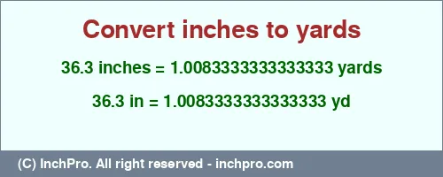36.3 inches to yd is equal to 1.0083333333333333 (yd) Result converting 36.3 inches to yd = 1.0083333333333333 yards