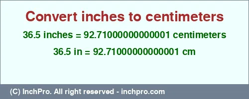 Result converting 36.5 inches to cm = 92.71000000000001 centimeters
