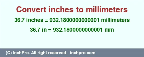 36.7 inches to mm is equal to 932.1800000000001 (mm) Result converting 36.7 inches to mm = 932.1800000000001 millimeters