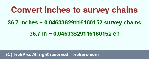 36.7 inches to ch is equal to 0.04633829116180152 (ch) Result converting 36.7 inches to ch = 0.04633829116180152 survey chains