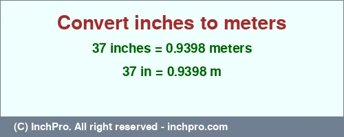 37 inches to m is equal to 0.9398 (m) Result converting 37 inches to m = 0.9398 meters