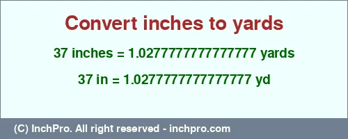 37 inches to yd is equal to 1.0277777777777777 (yd) Result converting 37 inches to yd = 1.0277777777777777 yards