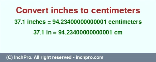 37.1 inches to cm is equal to 94.23400000000001 (cm) Result converting 37.1 inches to cm = 94.23400000000001 centimeters