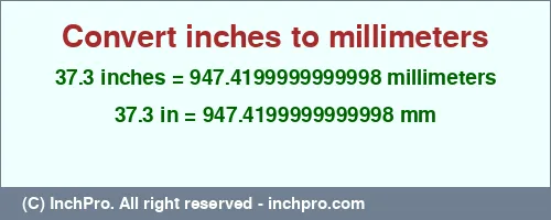 37.3 inches to mm is equal to 947.4199999999998 (mm) Result converting 37.3 inches to mm = 947.4199999999998 millimeters