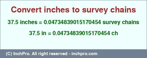 37.5 inches to ch is equal to 0.04734839015170454 (ch) Result converting 37.5 inches to ch = 0.04734839015170454 survey chains