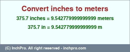 375.7 inches to m is equal to 9.542779999999999 (m) Result converting 375.7 inches to m = 9.542779999999999 meters