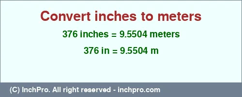 376 inches to m is equal to 9.5504 (m) Result converting 376 inches to m = 9.5504 meters