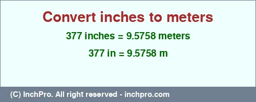 377 inches to m is equal to 9.5758 (m) Result converting 377 inches to m = 9.5758 meters