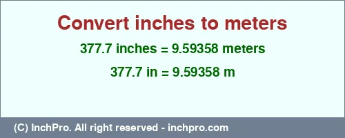 377.7 inches to m is equal to 9.59358 (m) Result converting 377.7 inches to m = 9.59358 meters