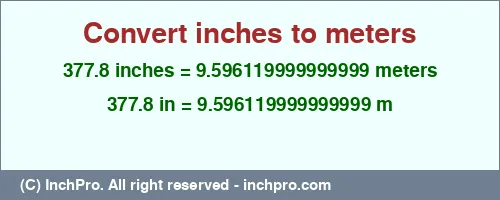 377.8 inches to m is equal to 9.596119999999999 (m) Result converting 377.8 inches to m = 9.596119999999999 meters