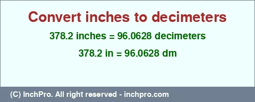 378.2 inches to dm is equal to 96.0628 (dm) Result converting 378.2 inches to dm = 96.0628 decimeters