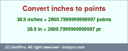 38.9 inches to pt is equal to 2800.7999999999997 (pt) Result converting 38.9 inches to pt = 2800.7999999999997 points