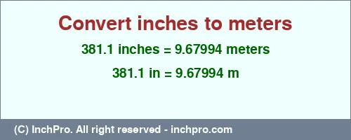 381.1 inches to m is equal to 9.67994 (m) Result converting 381.1 inches to m = 9.67994 meters