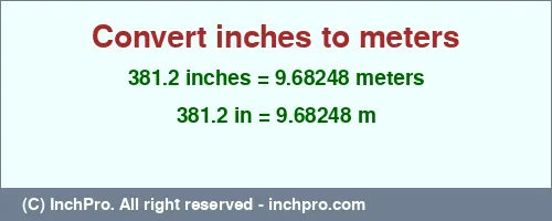 381.2 inches to m is equal to 9.68248 (m) Result converting 381.2 inches to m = 9.68248 meters